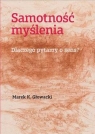 Samotność myślenia. Dlaczego pytamy o sens? Marek K. Głowacki