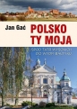 Polsko Ty Moja. Spod tatr wysokich do wydm baltyku - Jan Gać