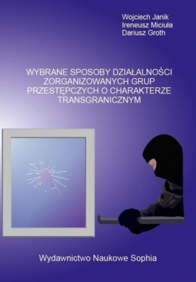 Wybrane sposoby zorganizowanych grup przestępczych o charakterze transgranicznym - Janik Wojciech , Miciuła Ireneusz, Groth Dariusz
