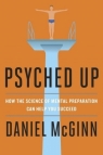 Psyched Up How the Science of Mental Preparation Can Help You Succeed McGinn Daniel