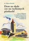 Dom na skale czy na ruchomych piaskach? Tadeusz Borutka