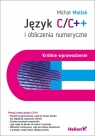 Język C/C++ i obliczenia numeryczne Krótkie wprowadzenie Michał Matlak