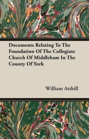 Documents Relating To The Foundation Of The Collegiate Church Of Middleham In The County Of York