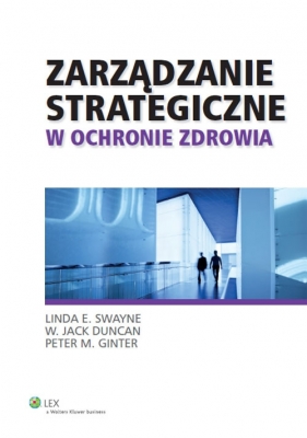 Zarządzanie strategiczne w ochronie zdrowia - Peter M. Ginter, Linda E. Swayne, Jack W. Duncan