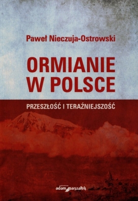 Ormianie w Polsce Przeszłość i teraźniejszość - Nieczuja - Ostrowski Paweł