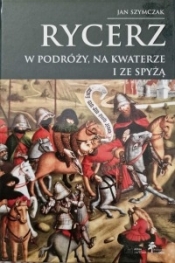 Rycerz w podróży, na kwaterze i ze spyżą (Rycerz..., t. IV) - Jan Szymczak