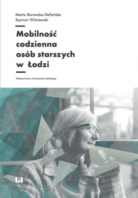 Mobilność codzienna osób starszych w Łodzi - Borowska-Stefańska Marta, Wiśniewski Szymon