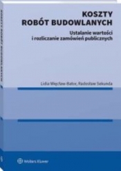 Koszty robót budowlanych. Szacowanie wartości i rozliczanie zamówień publicznych - Więcław-Bator Lidia, Sekunda Radosław