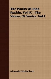 The Works of John Ruskin. Vol IX - The Stones of Venice. Vol I