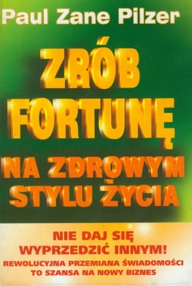 Zrób fortunę na zdrowym stylu życia - Pilzer Paul Zane