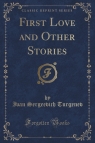 First Love and Other Stories (Classic Reprint) Turgenev Ivan Sergeevich