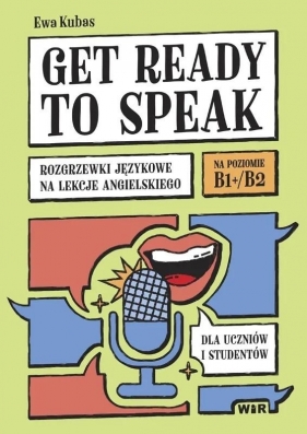 Get ready to speak. Rozgrzewki językowe na lekcje - Ewa Kubas