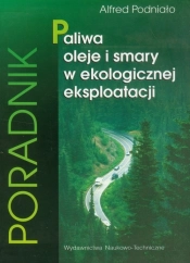 Paliwa oleje i smary w ekologicznej eksploatacji - Alfred Podniało