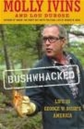 Bushwhacked Life in George W Bush's America M Ivins