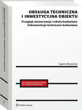 Obsługa techniczna i inwestycyjna obiektu. Przegląd konserwacja i roboty budowlane. Dokumentacja oraz wzory pism - Eugenia Śleszyńska