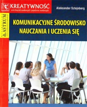 Komunikacyjne środowisko nauczania i uczenia się - Aleksander Sztejnberg