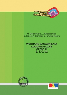 Wybrane zagadnienia logopedyczne cz.3 Ś, Ź, Ć, DŹ - M. Golanowska, Jadwiga Kwasiborska, D. Lipiec, A. Sienniak