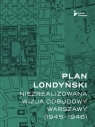 Plan londyński Niezrealizowana wizja odbudowy Warszawy 1945-1946 Getka-Kenig Mikołaj