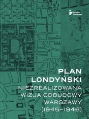 Plan londyński Niezrealizowana wizja odbudowy Warszawy 1945-1946