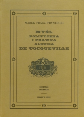 Myśl polityczna i prawna Alexisa de Tocqueville - Tracz-Tryniecki Marek<br />