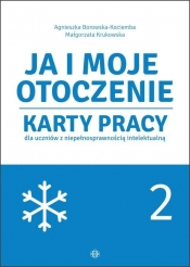 Ja i moje otoczenie. Część 2. Karty pracy dla uczniów dla uczniów z niepełnosprawnością intelektualną - Agnieszka Borowska-Kociemba, Małgorzata Krukowska