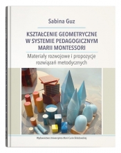 Kształcenie geometryczne w systemie pedagogicznym Marii Montessori - Guz Sabina