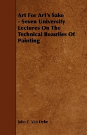 Art For Art's Sake - Seven University Lectures On The Technical Beauties Of Painting