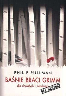 Baśnie braci Grimm dla dorosłych i młodzieży. Bez cenzury - Phillip Pullman