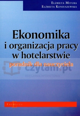 Ekonomika i organizacja pracy w hotelarstwie poradnik dla nauczyciela - Mitura Elżbieta, Koniuszewska Elżbieta