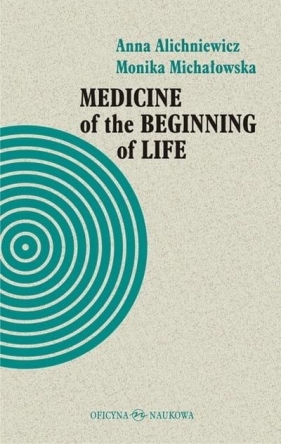 Medicine of the Beginning of Life. Bioethical... - Alichniewicz Anna, Michałowska Monika 