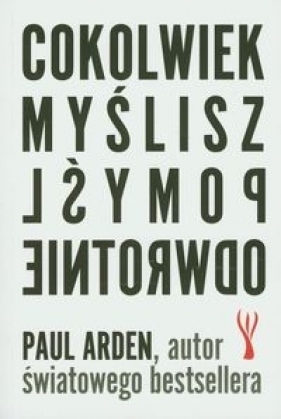 Cokolwiek myślisz pomyśl odwrotnie - Arden Paul