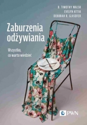 Zaburzenia odżywiania. Wszystko, co warto wiedzieć - B. Timothy Walsh, Evelyn Attia, Deborah R. Glasofer