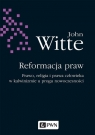 Reformacja praw Prawo, religia i prawa człowieka w kalwinizmie u progu Witte John