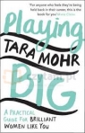 Playing Big. Practical Guide for Brilliant Women Like You Mohr, Tara