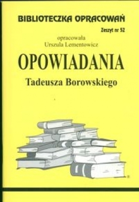 Biblioteczka Opracowań Opowiadania Tadeusza Borowskiego - Lementowicz Urszula