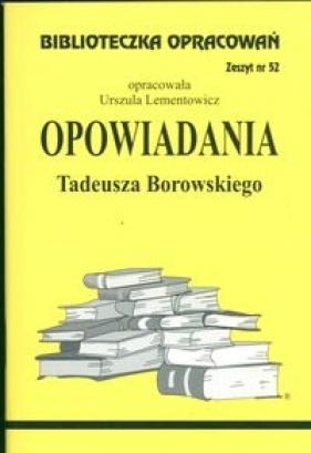 Biblioteczka Opracowań Opowiadania Tadeusza Borowskiego - Urszula Lementowicz