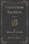 Grantham Secrets, Vol. 3 A Novel (Classic Reprint) Feilden Phoebe M.