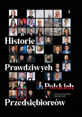 Historie Prawdziwych Polskich Przedsiębiorców - Praca zbiorowa