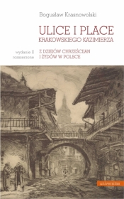 Ulice i place krakowskiego Kazimierza. Z dziejów chrześcijan i Żydów w Polsce wyd. 2 - Bogusław Krasnowolski