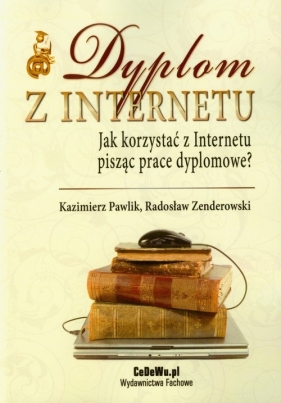 Dyplom z Internetu Jak korzystać z Internetu pisząc prace dyplomowe? - Pawlik Kazimierz, Zenderowski Radosław