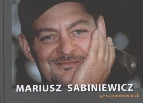 Mariusz Sabiniewicz we wspomnieniach - Alicja Joanna Górka