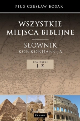 Wszystkie miejsca biblijne Słownik konkordancja Tom 2 J-Ź - Pius Czesław Bosak