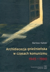 Archidiecezja gnieźnieńska w czasach komunizmu 1945-1980 - Kaliski Bartosz