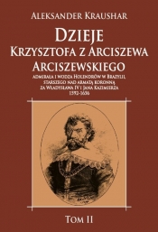 Dzieje Krzysztofa z Arciszewa Arciszewskiego, admirała i wodza Holendrów w Brazylii - Kraushar Aleksander