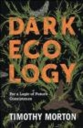 Dark Ecology Timothy Morton