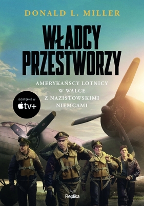 Władcy przestworzy. Amerykańscy lotnicy w walce z nazistowskimi Niemcami - Donald L. Miller