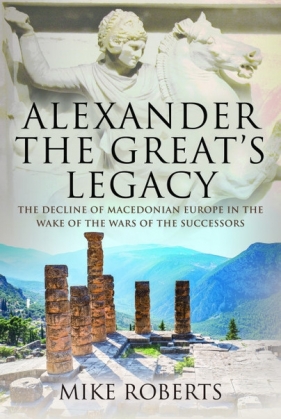 Alexander the Great's Legacy - Roberts Mike