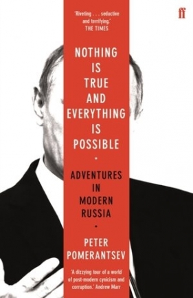 Nothing is True and Everything is Possible: Adventures in Modern Russia - Pomerantsev Peter
