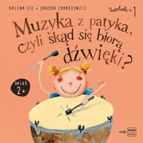 Muzyka z patyka czyli skąd się biorą dźwięki - Kalina Cyz, Jagoda Charkiewicz