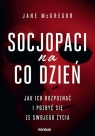 Socjopaci na co dzień. Jak ich rozpoznać i pozbyć się ze swojego życia Jane McGregor .